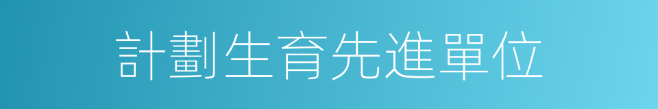 計劃生育先進單位的同義詞