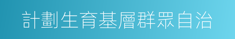 計劃生育基層群眾自治的同義詞