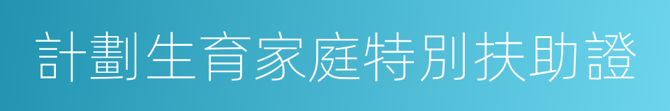 計劃生育家庭特別扶助證的同義詞