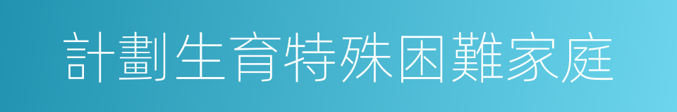 計劃生育特殊困難家庭的同義詞