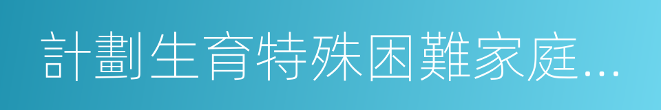 計劃生育特殊困難家庭扶助的同義詞