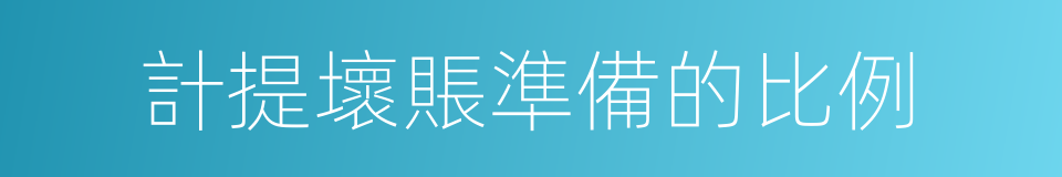 計提壞賬準備的比例的同義詞