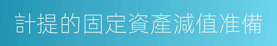 計提的固定資產減值准備的同義詞