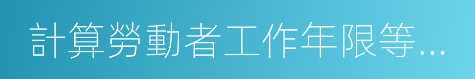 計算勞動者工作年限等決定而發生的勞動爭議的同義詞