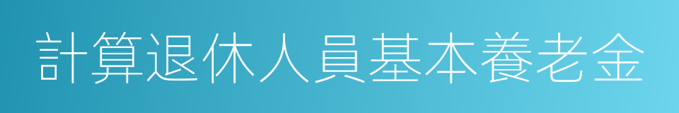 計算退休人員基本養老金的同義詞