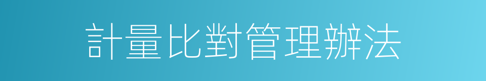 計量比對管理辦法的同義詞