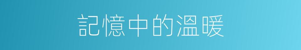 記憶中的溫暖的同義詞