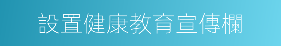 設置健康教育宣傳欄的同義詞