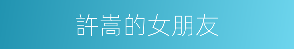 許嵩的女朋友的同義詞