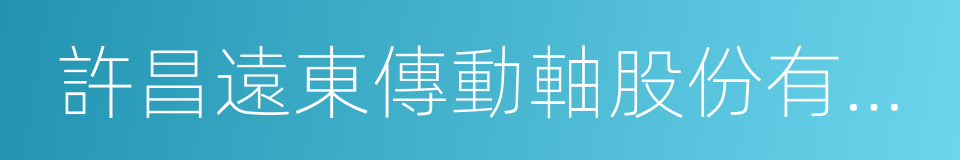 許昌遠東傳動軸股份有限公司的同義詞