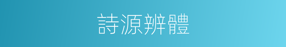 詩源辨體的同義詞