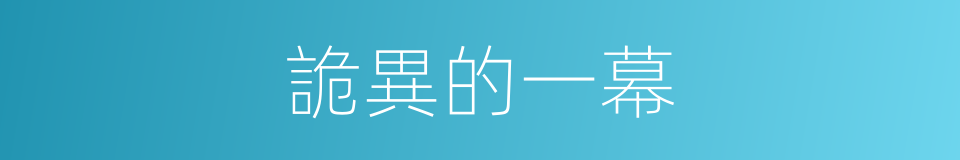 詭異的一幕的同義詞