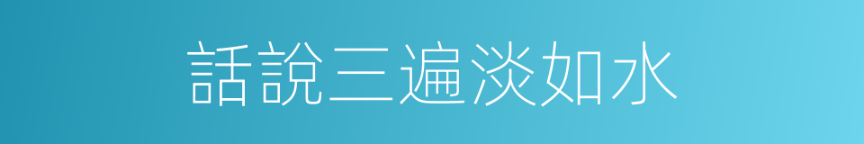 話說三遍淡如水的同義詞