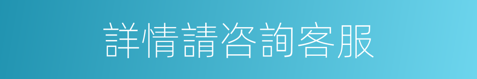 詳情請咨詢客服的同義詞