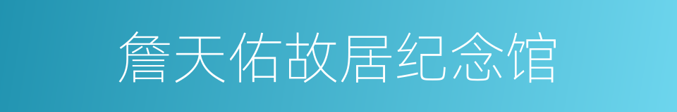 詹天佑故居纪念馆的同义词