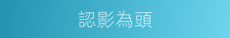 認影為頭的意思