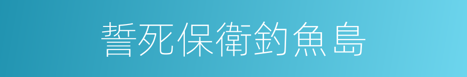 誓死保衛釣魚島的同義詞