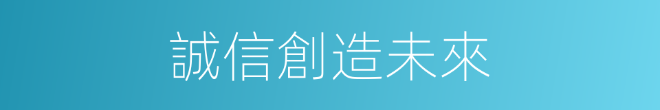 誠信創造未來的同義詞