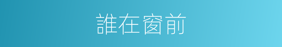 誰在窗前的同義詞