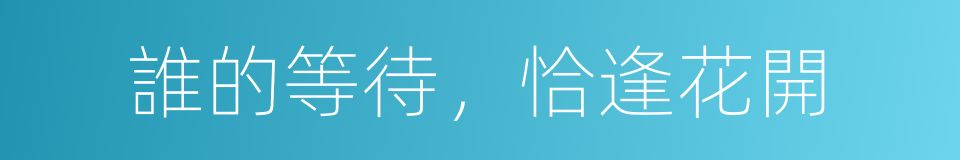 誰的等待，恰逢花開的同義詞