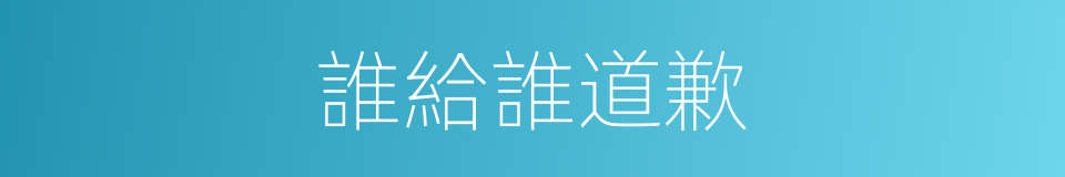 誰給誰道歉的同義詞