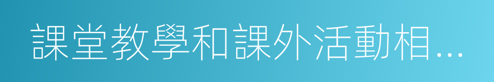 課堂教學和課外活動相互結合的同義詞