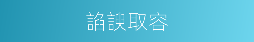 諂諛取容的意思