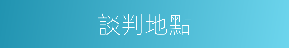 談判地點的同義詞