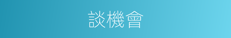談機會的同義詞