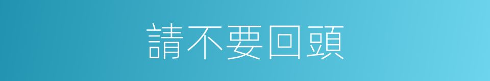 請不要回頭的同義詞