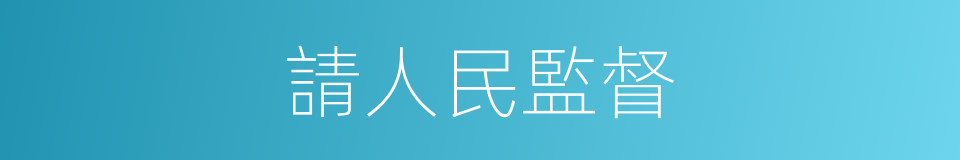 請人民監督的同義詞