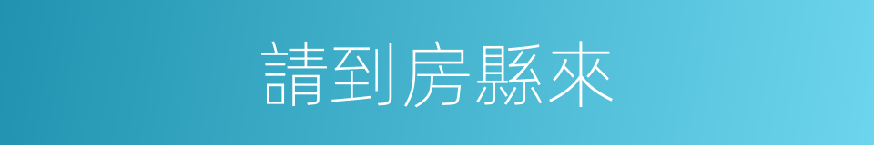 請到房縣來的同義詞