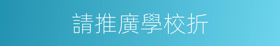 請推廣學校折的同義詞