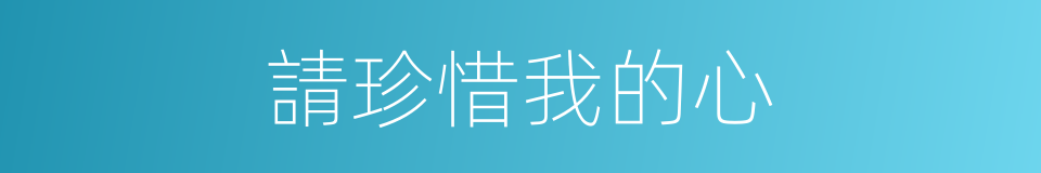 請珍惜我的心的同義詞