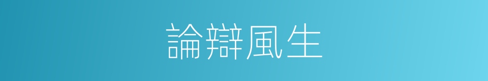 論辯風生的意思