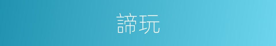 諦玩的意思