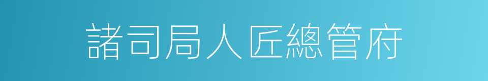 諸司局人匠總管府的同義詞