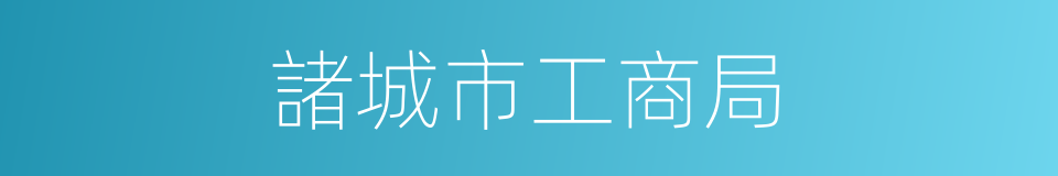 諸城市工商局的同義詞