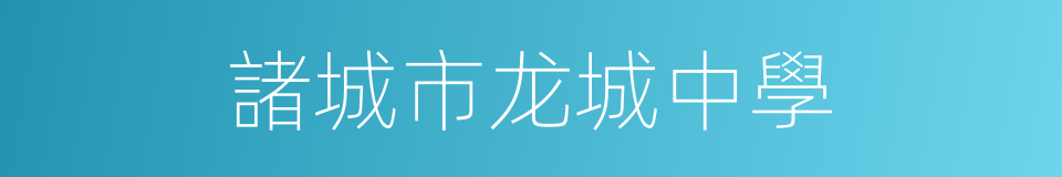 諸城市龙城中學的同義詞