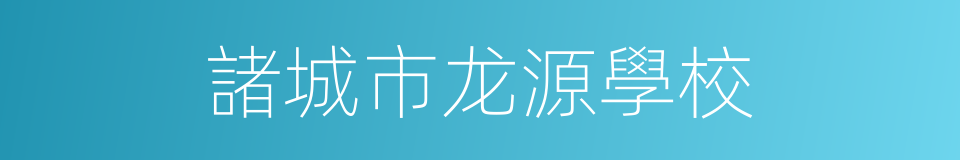諸城市龙源學校的同義詞