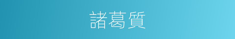 諸葛質的同義詞