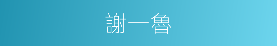 謝一魯的同義詞