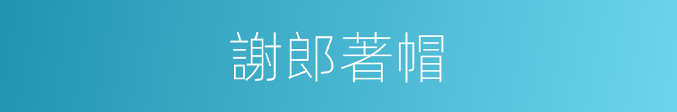謝郎著帽的意思