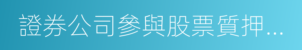 證券公司參與股票質押式回購交易指引的同義詞