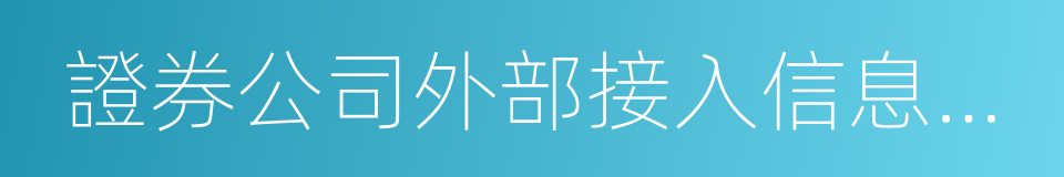 證券公司外部接入信息系統評估認證規範的同義詞