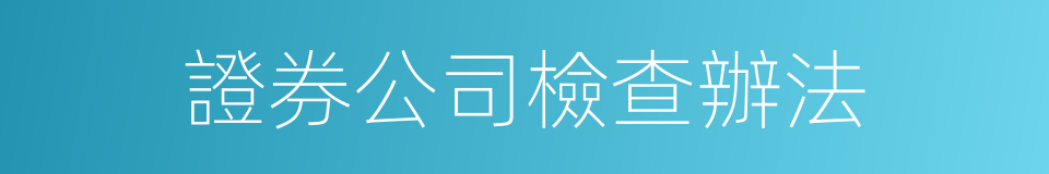 證券公司檢查辦法的同義詞