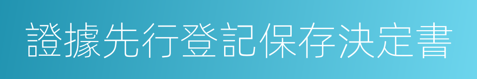 證據先行登記保存決定書的同義詞