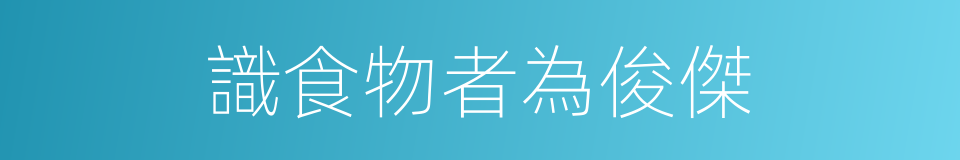 識食物者為俊傑的同義詞