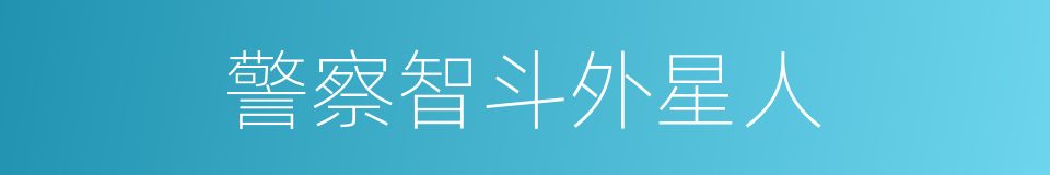 警察智斗外星人的同义词