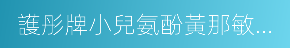 護彤牌小兒氨酚黃那敏顆粒的同義詞